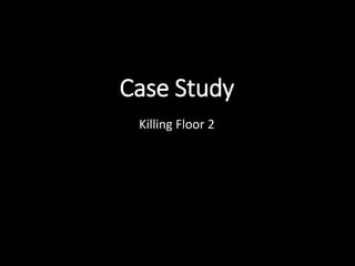 Case Study
Killing Floor 2
 