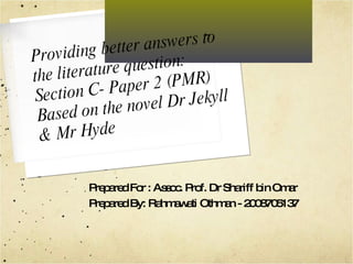 Case Study- TSL 752 - ,[object Object],[object Object],Providing better answers to the literature question:  Section C- Paper 2 (PMR) Based on the novel Dr Jekyll & Mr Hyde 