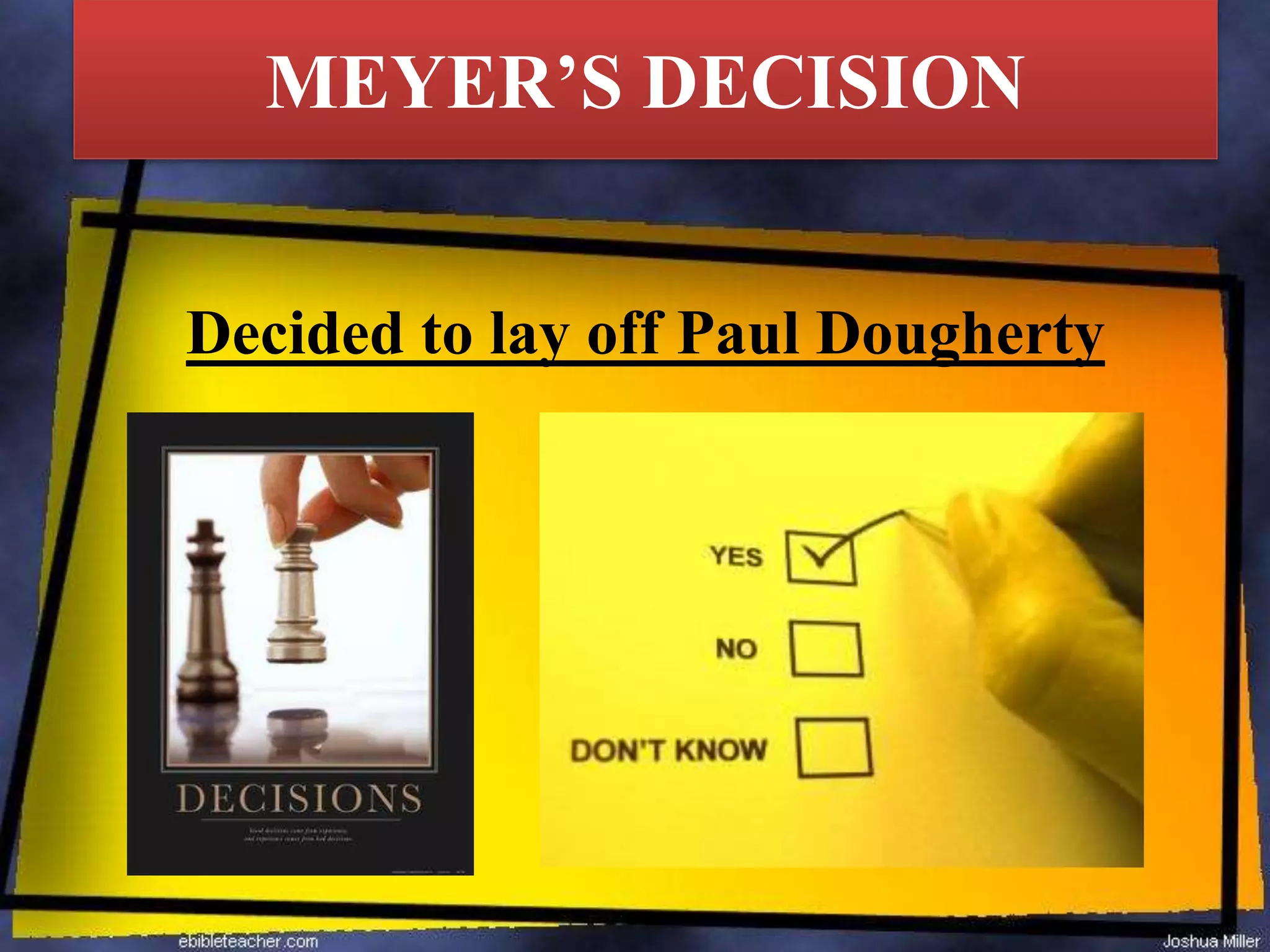 MEYER’S DECISION
Decided to lay off Paul Dougherty
 
