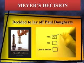MEYER’S DECISION
Decided to lay off Paul Dougherty
 