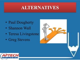 ALTERNATIVES
• Paul Dougherty
• Shannon Wall
• Teresa Livingstone
• Greg Stevens
 