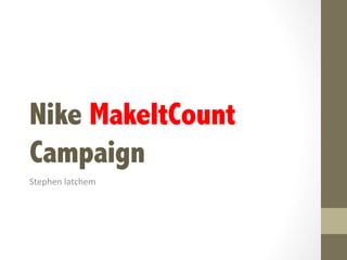 Nike MakeItCount
Campaign
Stephen	
  latchem	
  
 