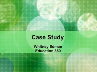 Case Study  Whitney Edman  Education 360  