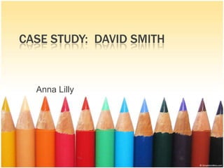 Case Study:  David Smith Anna Lilly 