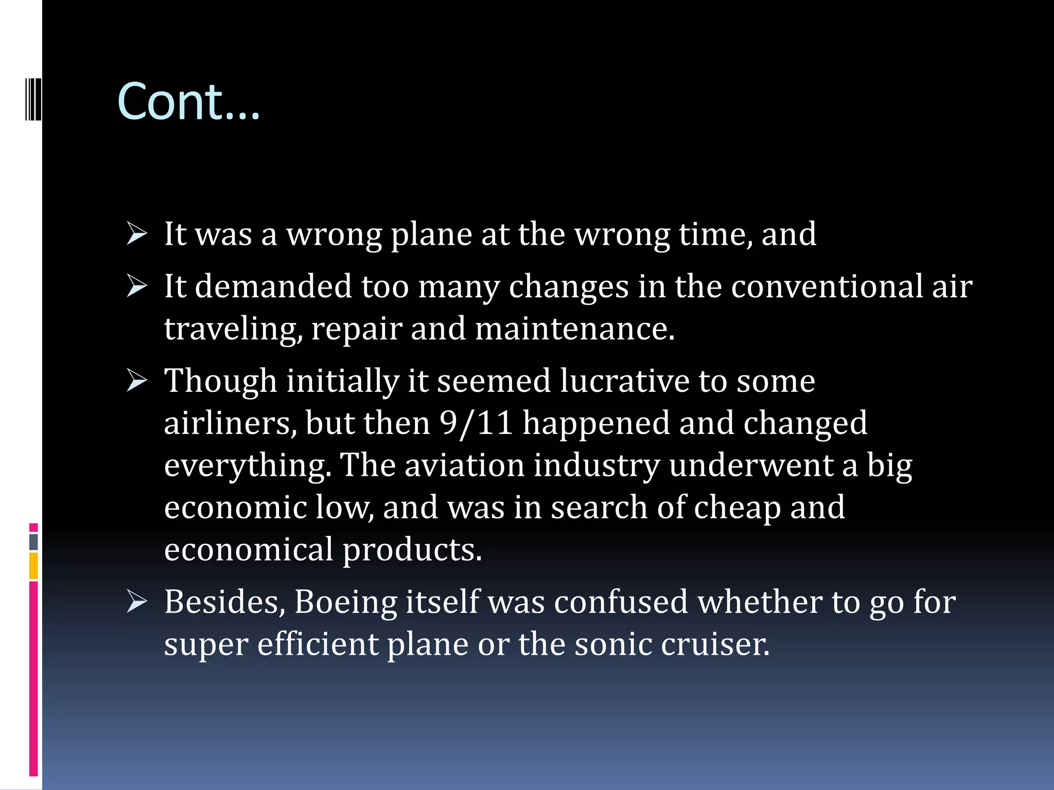 It demanded too many changes in the conventional air traveling, repair and maintenance.