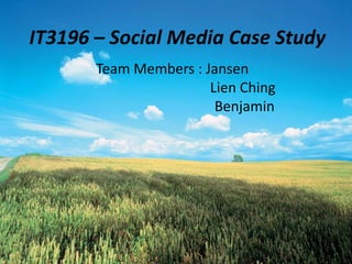 IT3196 – Social Media Case Study
       Team Members : Jansen
                       Lien Ching
                        Benjamin
 