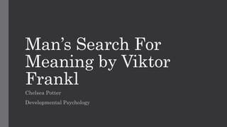 Man’s Search For 
Meaning by Viktor 
Frankl 
Chelsea Potter 
Developmental Psychology 
 
