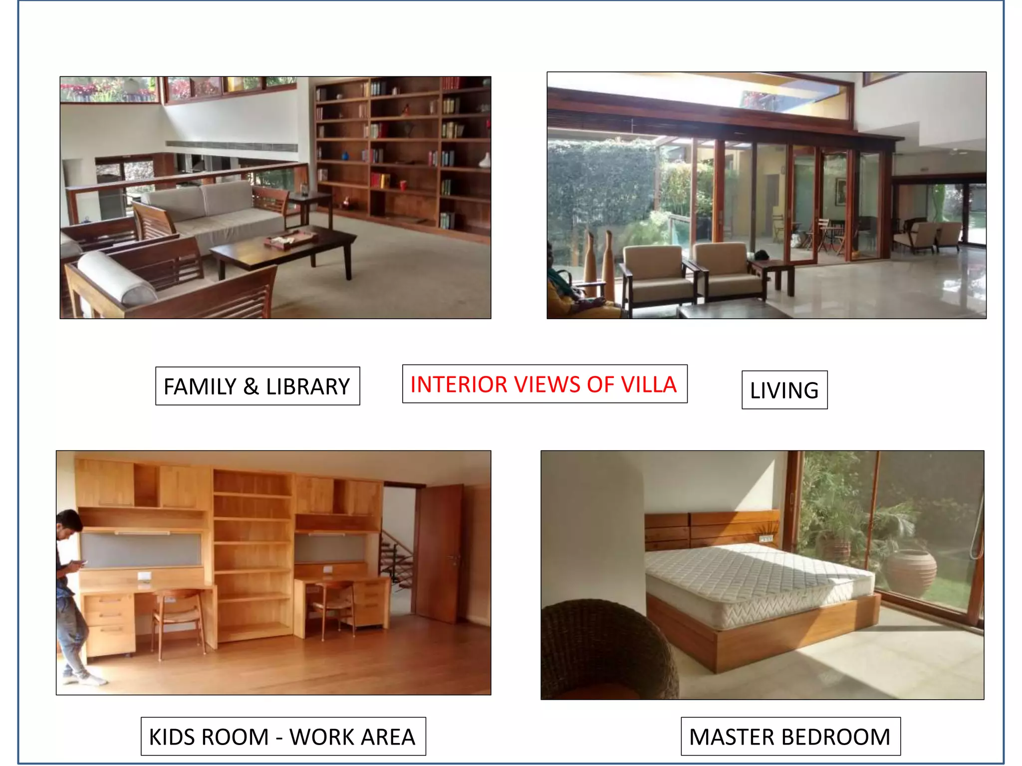 INTERIOR VIEWS OF VILLAFAMILY & LIBRARY LIVING
KIDS ROOM - WORK AREA MASTER BEDROOM
 