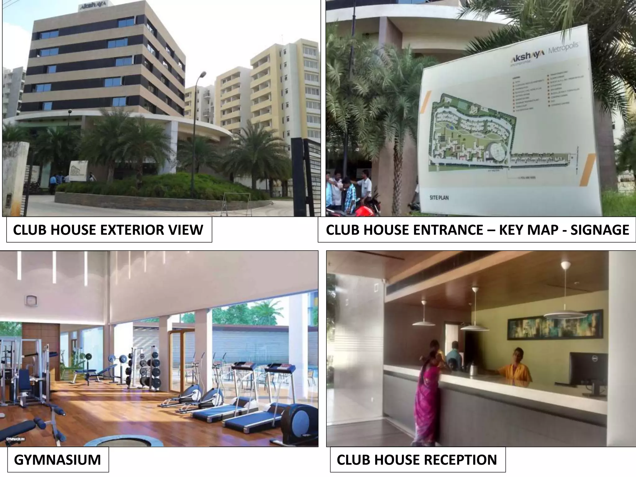 CLUB HOUSE EXTERIOR VIEW CLUB HOUSE ENTRANCE – KEY MAP - SIGNAGE
GYMNASIUM CLUB HOUSE RECEPTION
 