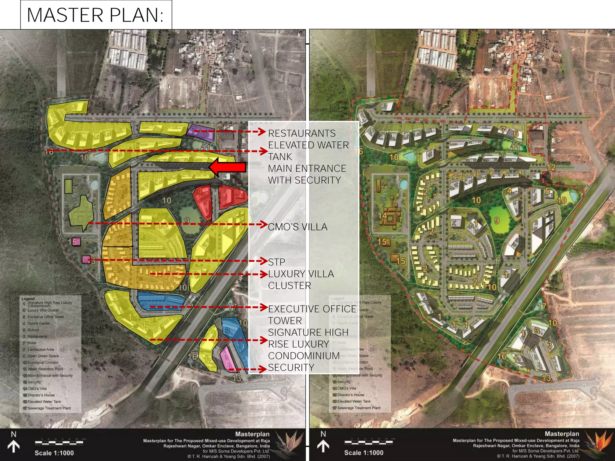 MASTER PLAN:
RESTAURANTS
ELEVATED WATER
TANK
MAIN ENTRANCE
WITH SECURITY
STP
LUXURY VILLA
CLUSTER
EXECUTIVE OFFICE
TOWER
SIGNATURE HIGH
RISE LUXURY
CONDOMINIUM
SECURITY
 