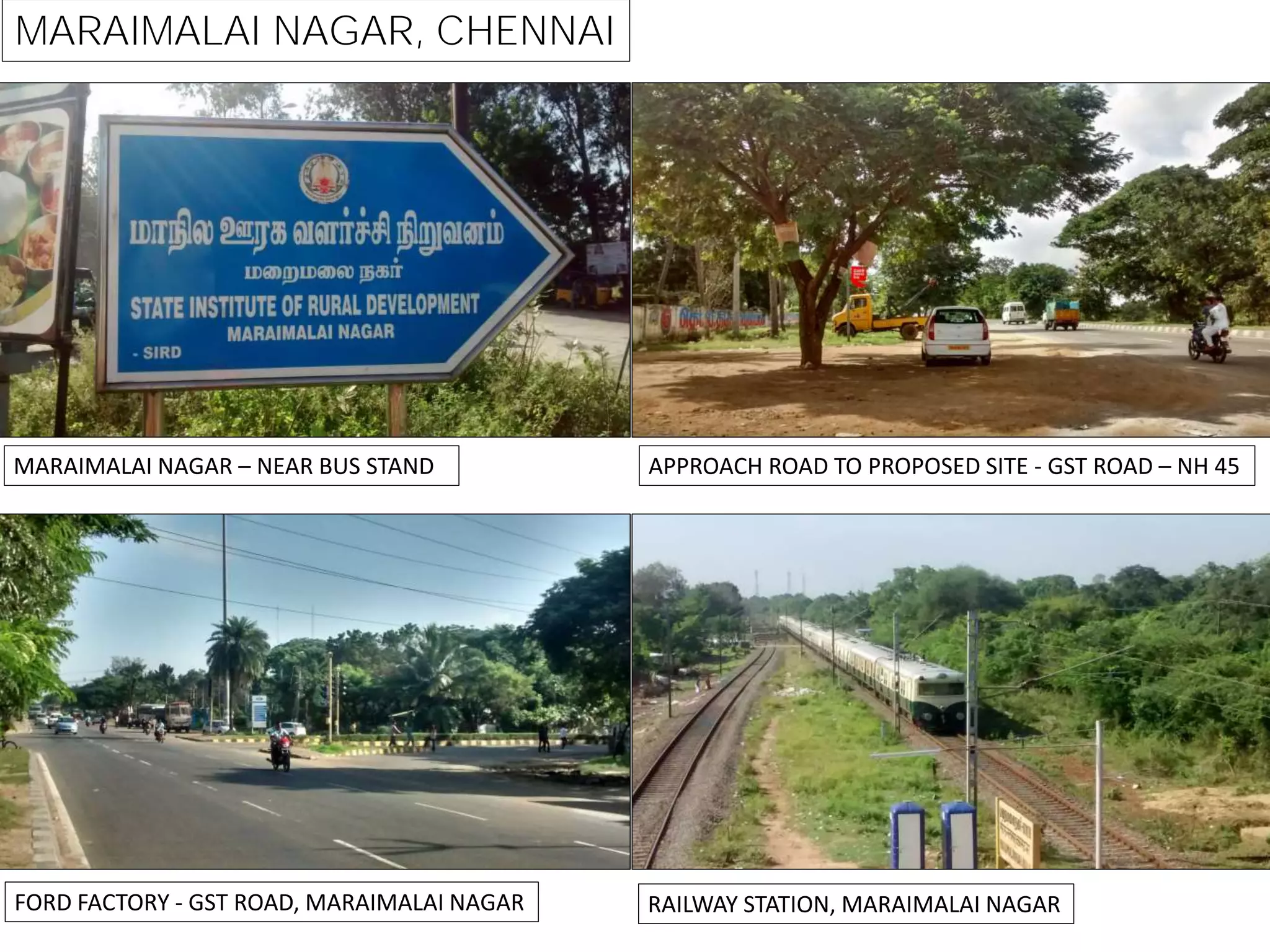 MARAIMALAI NAGAR, CHENNAI
APPROACH ROAD TO PROPOSED SITE - GST ROAD – NH 45MARAIMALAI NAGAR – NEAR BUS STAND
FORD FACTORY - GST ROAD, MARAIMALAI NAGAR RAILWAY STATION, MARAIMALAI NAGAR
 
