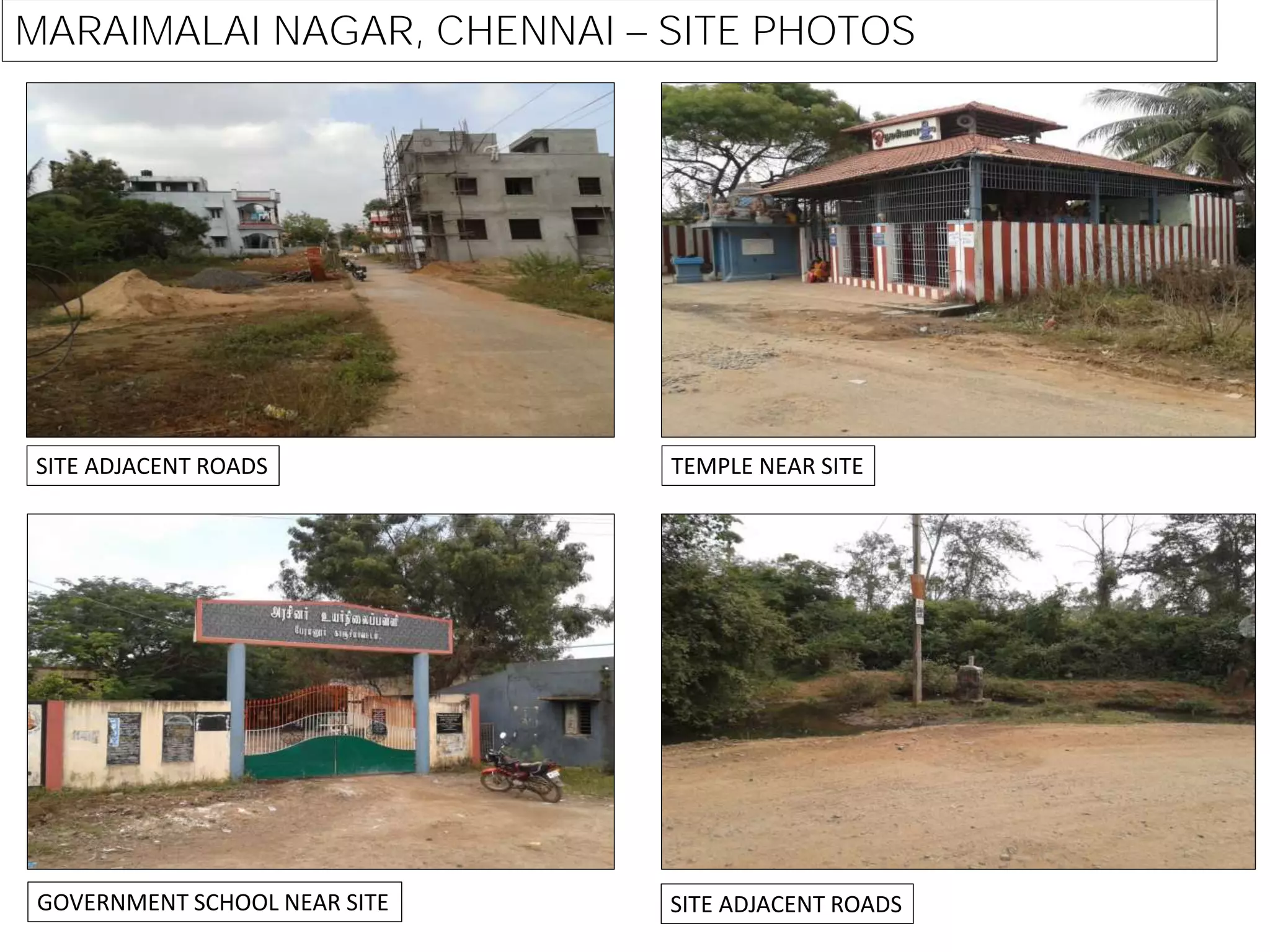 MARAIMALAI NAGAR, CHENNAI SITE PHOTOS
TEMPLE NEAR SITESITE ADJACENT ROADS
GOVERNMENT SCHOOL NEAR SITE SITE ADJACENT ROADS
 