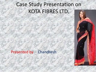 Case Study Presentation on
KOTA FIBRES LTD.

Presented by :- Chandresh

 