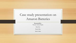 Case study presentation on
Amaron Batteries
Presented By –
Paunam Amrita Singha
Payel Sen
Paresh Das
Mohi Uddin
 