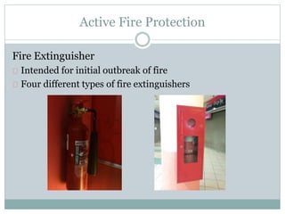Active Fire Protection
Fire Extinguisher
Intended for initial outbreak of fire
Four different types of fire extinguishers
 