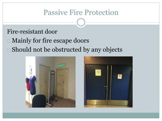 Passive Fire Protection
Fire-resistant door
Mainly for fire escape doors
Should not be obstructed by any objects
 