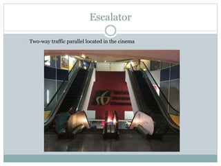 Escalator
Two-way traffic parallel located in the cinema
 