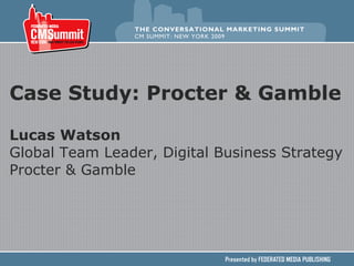 Case Study: Procter & Gamble Lucas Watson Global Team Leader, Digital Business Strategy Procter & Gamble 