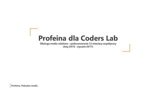 Profeina dla Coders Lab
Obsługa media relations – podsumowanie 12 miesięcy współpracy
(luty 2016 - styczeń 2017)
 
