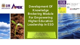 Development Of
Knowledge
Brokering Module
For Empowering
Higher Education
Leadership In ESD
 