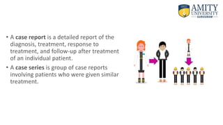 • A case report is a detailed report of the
diagnosis, treatment, response to
treatment, and follow-up after treatment
of an individual patient.
• A case series is group of case reports
involving patients who were given similar
treatment.
 