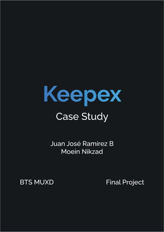 Keepex
Case Study
Juan José Ramírez B
Moein Nikzad
BTS MUXD Final Project
 