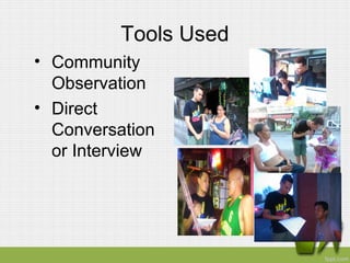 Tools Used
• Community
Observation
• Direct
Conversation
or Interview
 
