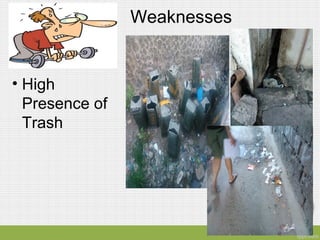 Weaknesses
• High
Presence of
Trash
 