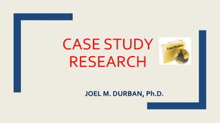 CASE STUDY
RESEARCH
JOEL M. DURBAN, Ph.D.
 