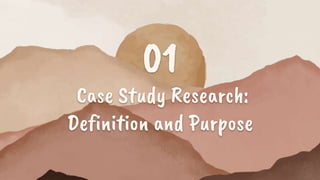 01
Case Study Research:
Definition and Purpose
 