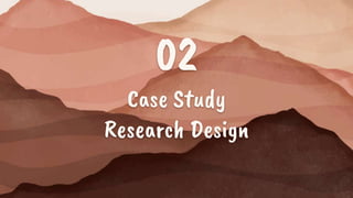 Case Study
Research Design
02
 