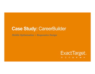 Case Study: CareerBuilder
Mobile Optimization + Responsive Design
 