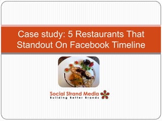 Case study: 5 Restaurants That
Standout On Facebook Timeline
 