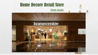 Home Decore Retail Store
Case study
 