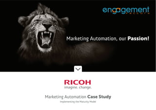 Marketing Automation Case Study
Implementing the Maturity Model
Marketing Automation, our Passion!
 