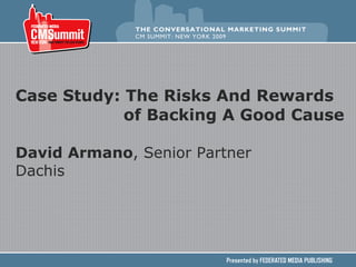 Case Study: The Risks And Rewards   of Backing A Good Cause David Armano , Senior Partner Dachis  