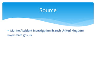  Marine Accident Investigation Branch United Kingdom
www.maib.gov.uk
Source
 