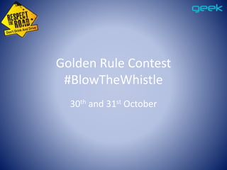 Golden Rule Contest
#BlowTheWhistle
30th and 31st October
 