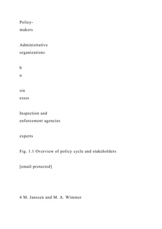 Policy-
makers
Administrative
organizations
b
u
sin
esses
Inspection and
enforcement agencies
experts
Fig. 1.1 Overview of policy cycle and stakeholders
[email protected]
4 M. Janssen and M. A. Wimmer
 