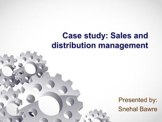 Case study: Sales and
distribution management
Presented by:
Snehal Bawre
 