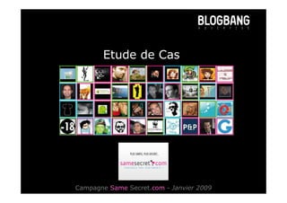 Etude de Cas




Campagne Same Secret.com - Janvier 2009
 