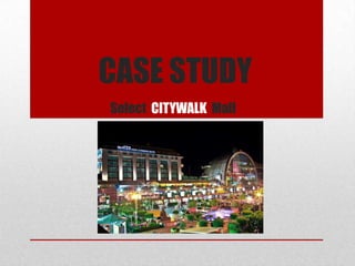 CASE STUDY
Select CITYWALK Mall

 