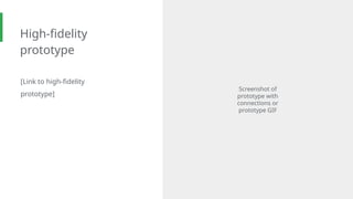 High-fidelity
prototype
[Link to high-fidelity
prototype]
Screenshot of
prototype with
connections or
prototype GIF
 