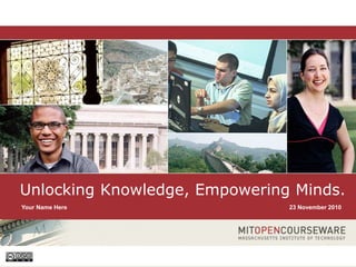 1 Unlocking Knowledge, Empowering Minds
Unlocking Knowledge, Empowering Minds.
23 November 2010
Your Name Here
 