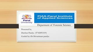 Presented by,
Darshan Pandya (T7420FC019)
Guided by:-Dr Shivanimam pandya
Deparment of Forensic Science
 