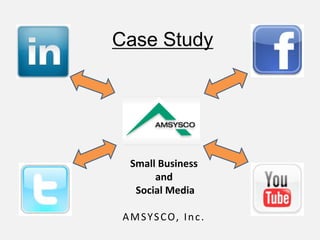 Case Study Small Business and  Social Media AMSYSCO, Inc. 