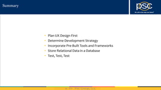 2014
Summary
• Plan UX Design First
• Determine Development Strategy
• Incorporate Pre-Built Tools and Frameworks
• Store Relational Data in a Database
• Test, Test, Test
 