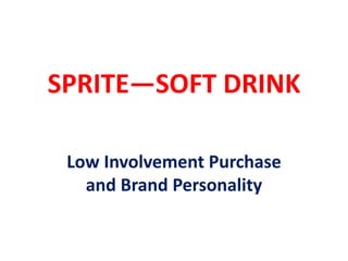 SPRITE—SOFT DRINK
Low Involvement Purchase
and Brand Personality
 