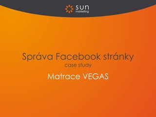 Správa Facebook stránky
        case study

     Matrace VEGAS
 
