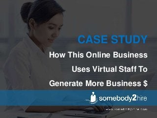 CASE STUDY
How This Online Business
Uses Virtual Staff To
Generate More Business $
 